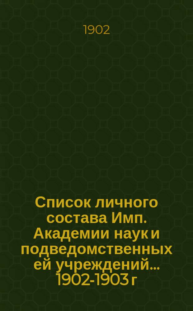 Список личного состава Имп. Академии наук и подведомственных ей учреждений... 1902-1903 г.