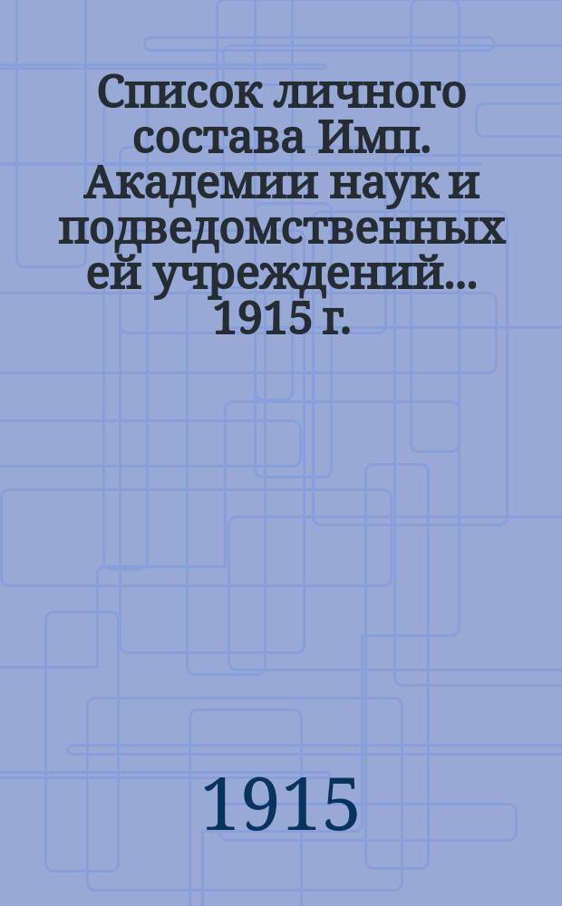 Список личного состава Имп. Академии наук и подведомственных ей учреждений... 1915 г.