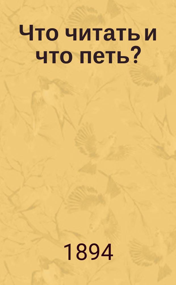 Что читать и что петь? : Собр. драм., юморист., сатир. и ком. монологов, сцен, дуэтов, куплетов, песен и стихотворений С нотами. III