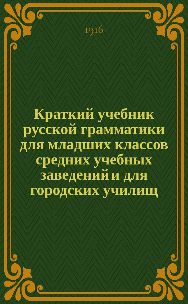 Краткий учебник русской грамматики для младших классов средних учебных заведений и для городских училищ