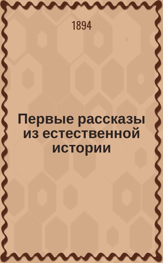 Первые рассказы из естественной истории : Для детей, только-что научившихся читать. [Ч. 1]