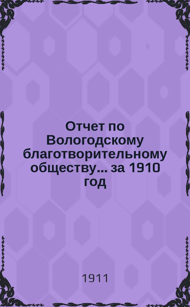 Отчет по Вологодскому благотворительному обществу... за 1910 год