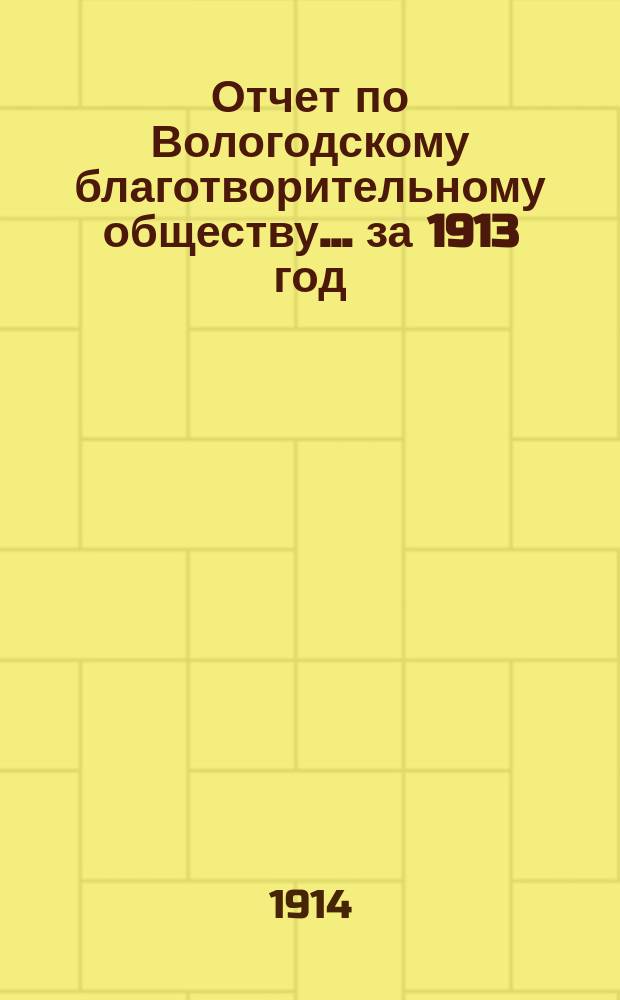 Отчет по Вологодскому благотворительному обществу... за 1913 год