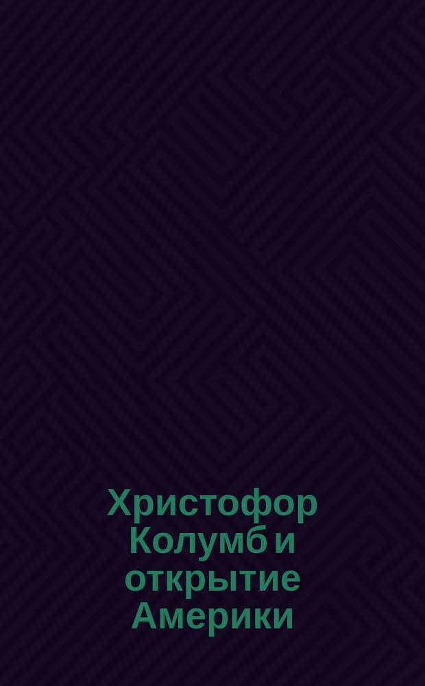Христофор Колумб и открытие Америки : Чтение для народа