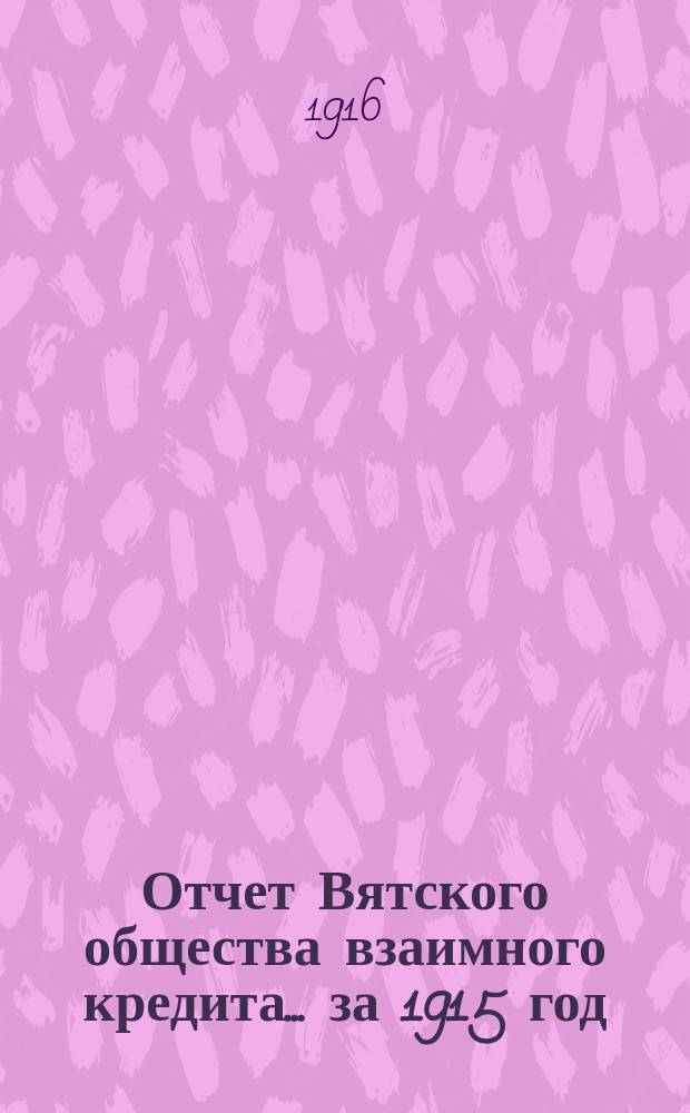 Отчет Вятского общества взаимного кредита... ... за 1915 год
