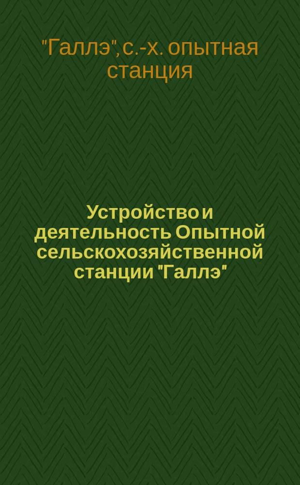 Устройство и деятельность Опытной сельскохозяйственной станции "Галлэ" : С прил. пл. лаб. и биогр. проф. Ю. Кюна, М. Меркера и Е. Вольфа
