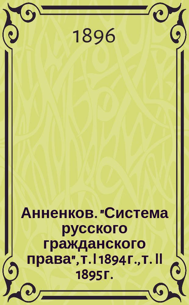 Анненков. "Система русского гражданского права", т. I 1894 г., т. II 1895 г. : Рец.