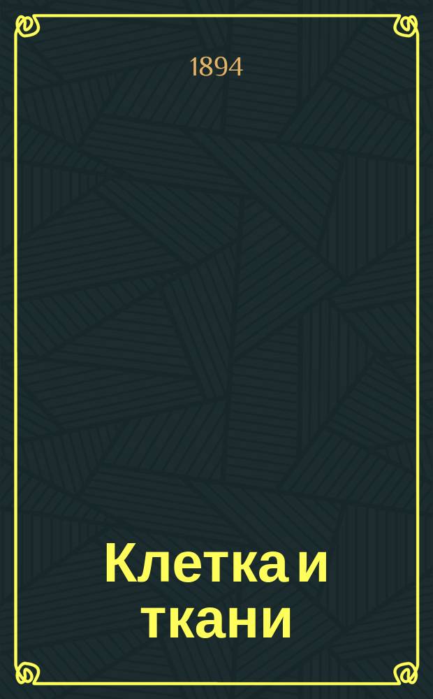 Клетка и ткани : Основы общ. анатомии и физиологии. [Т. 1] : [Общая анатомия и физиология клетки]