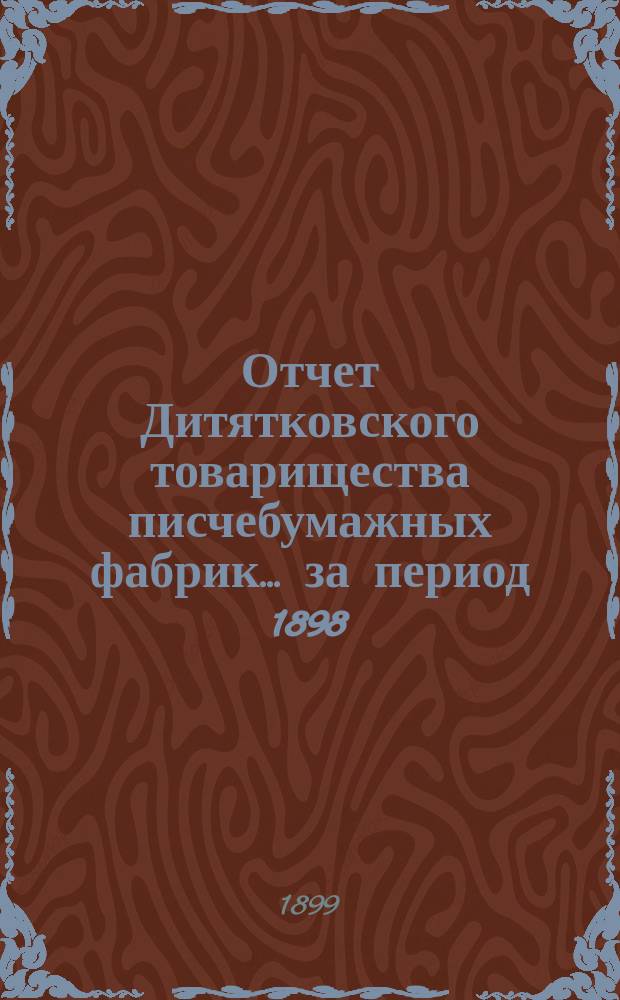 Отчет Дитятковского товарищества писчебумажных фабрик... за период 1898/99 года