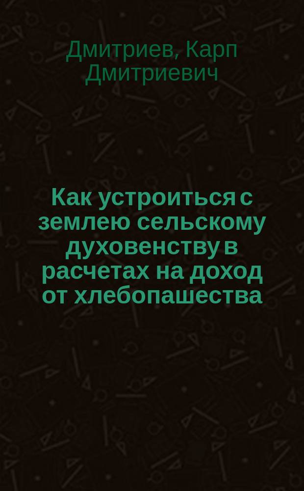 Как устроиться с землею сельскому духовенству в расчетах на доход от хлебопашества