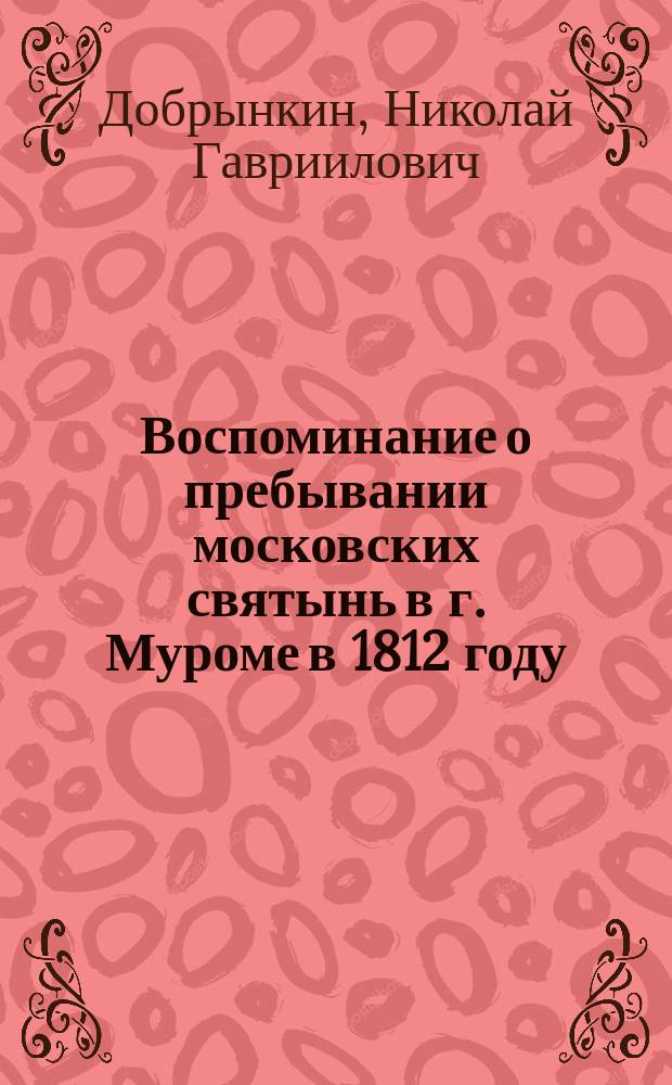 Воспоминание о пребывании московских святынь в г. Муроме в 1812 году