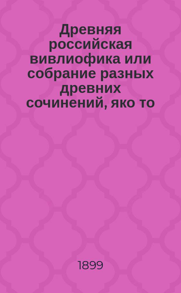 Древняя российская вивлиофика или собрание разных древних сочинений, яко то: российские посольства в другие государства, редкие грамоты, описания свадебных обрядов и других исторических и географических достопамятностей и многие сочинения древних русских стихотворцев, издававшаяся помесячно Николаем Новиковым в С.-Петербурге в 1773-75 г : Т. 1-[7]. Т. 6 : Продолжение Древней российской вивлиофики. Т. 1. Ч. 1, содержащая Правду русскую и Судебник царя и великого князя Ивана Васильевича, с примечаниями тайного советника Василия Никитича Татищева. Ч. 2, содержащая Новгородский летописец