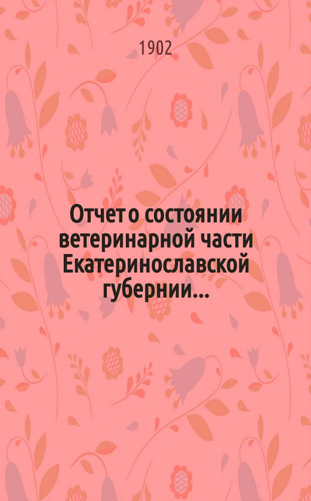 Отчет о состоянии ветеринарной части Екатеринославской губернии.. : По Ветеринарному отд-нию. в 1901 году