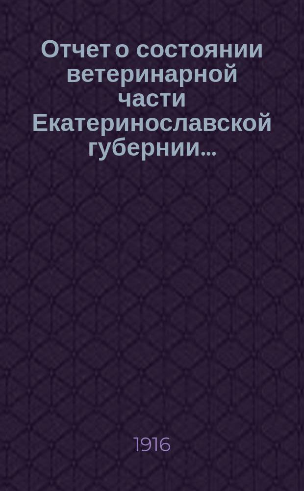 Отчет о состоянии ветеринарной части Екатеринославской губернии.. : По Ветеринарному отд-нию. за 1915 год