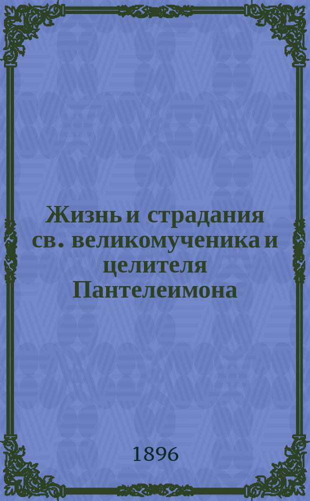 Жизнь и страдания св. великомученика и целителя Пантелеимона