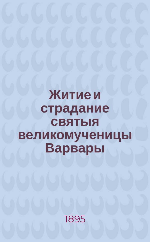 Житие и страдание святыя великомученицы Варвары
