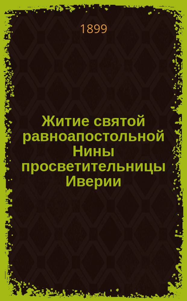 Житие святой равноапостольной Нины просветительницы Иверии (Грузии) : Перелож. с слав. из кн. житий святых, изд. в 1875 г
