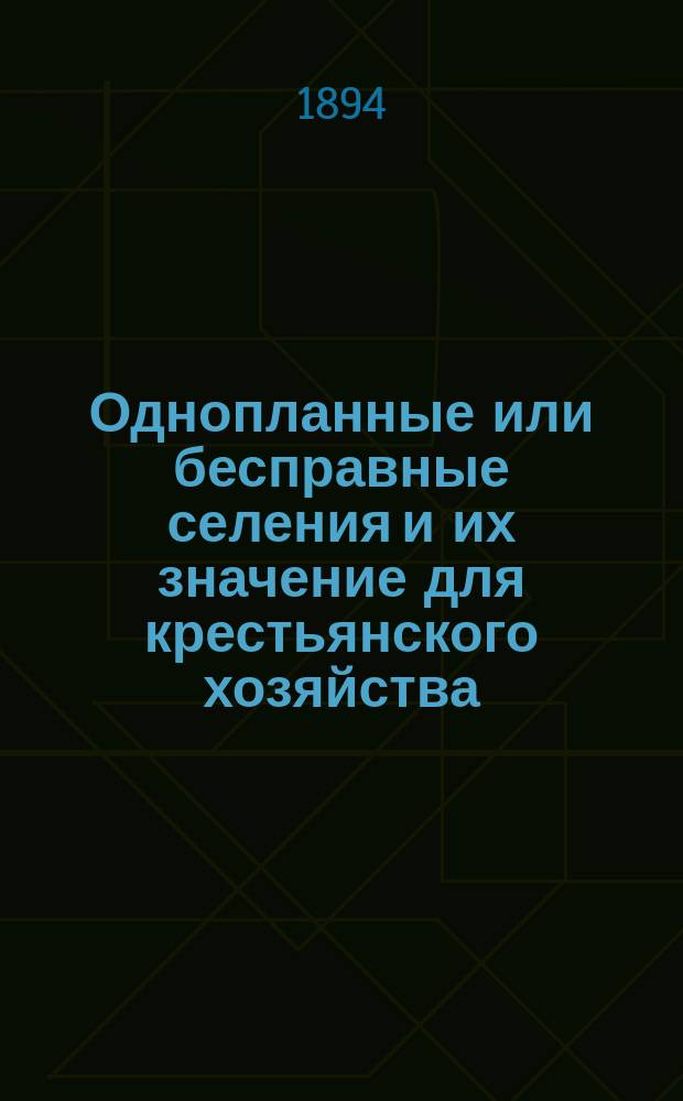Однопланные или бесправные селения и их значение для крестьянского хозяйства : Заседание Петерб. собр. сел. хозяев № 1, 25 янв. 1894 г. : Доклад и его обсуждение