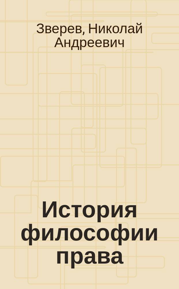 История философии права : Лекции, чит. в 1893/4 уч. г. экстраорд. проф. Н.А. Зверевым