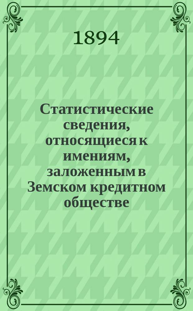 Статистические сведения, относящиеся к имениям, заложенным в Земском кредитном обществе, извлеченные из дел того же Общества по 1-ое января 1893 года и изданные Статистическою делегациею : 1-11. 2 : Калишская губерния