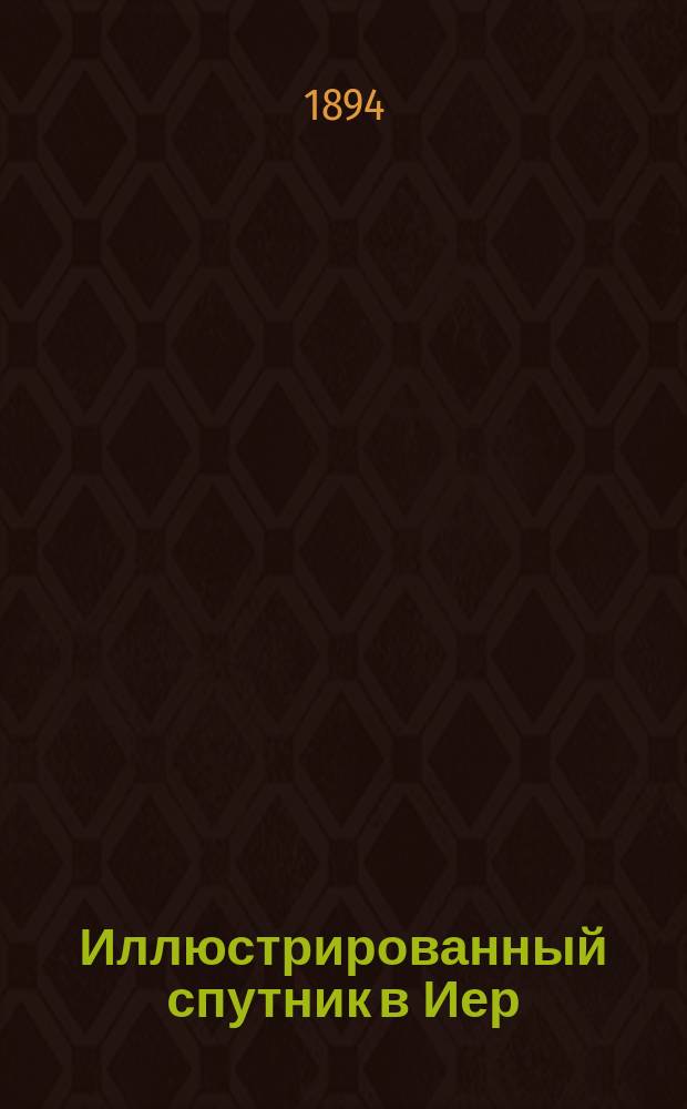 Иллюстрированный спутник в Иер (Hy&egrave;res) : Лучш. климат. ст. Юж. Франции : С карт. Европы, с путями, ведущими из России и карт. Юж. берега Франции, с 3 видами Иера и подроб. табл. температур, цен билетам и др. общеполез. справками для путешествия