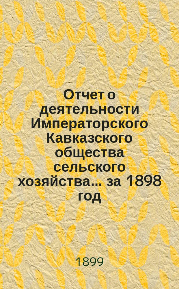 Отчет о деятельности Императорского Кавказского общества сельского хозяйства... за 1898 год