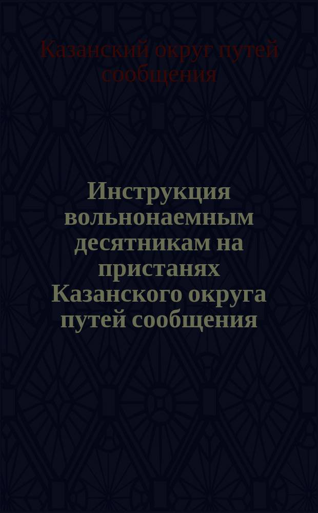 Инструкция вольнонаемным десятникам на пристанях Казанского округа путей сообщения