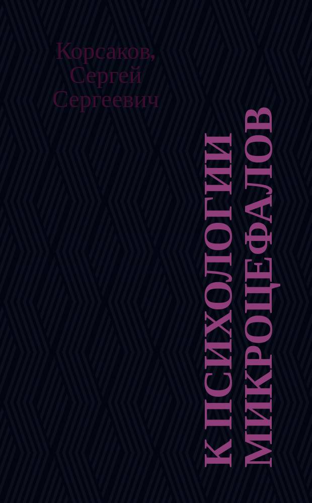 К психологии микроцефалов : (Сообщ., сделанное в заседании Психол. о-ва 1 мая 1893 г., происходившем в Психиатрич. клинике Моск. ун-та)