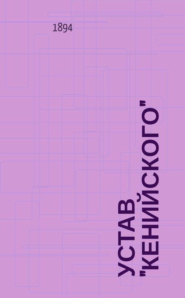 Устав "Кенийского" (Лифляндской губернии) общества взаимного вспоможения при пожарных случаях: Утв. 1 марта 1894 г.; Инструкция Кенийского общества взаимного вспоможения при пожарных случаях