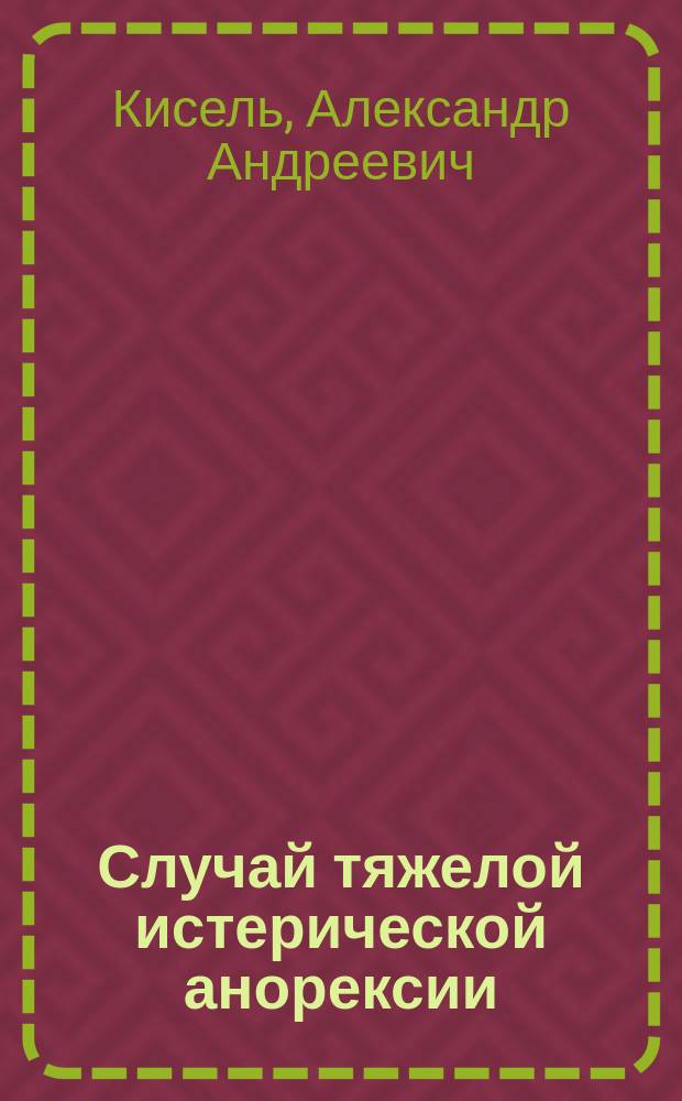 Случай тяжелой истерической анорексии (Anorexia nervosa) у девочки 11 лет : Чит. в заседании О-ва детск. врачей в Москве 7 марта 1894 г. с демонстрацией больной