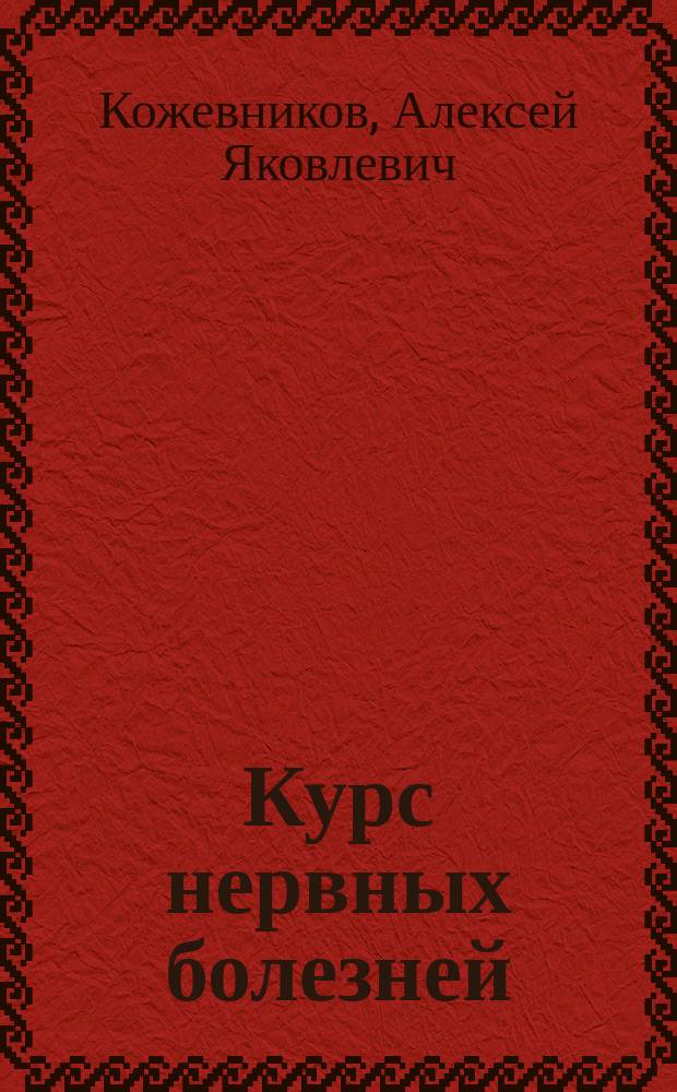 Курс нервных болезней : Лекции проф. А.Я. Кожевникова : Курс записан студентами