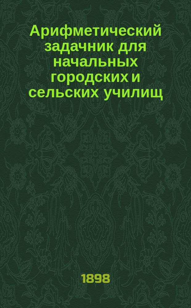 Арифметический задачник для начальных городских и сельских училищ : В 3-х вып.
