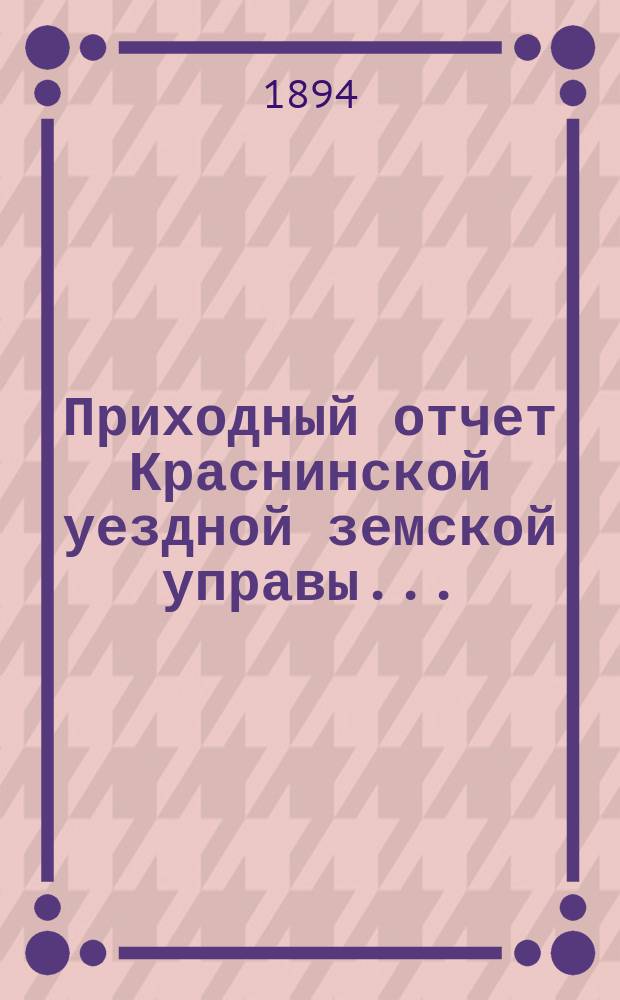 Приходный отчет Краснинской уездной земской управы ...