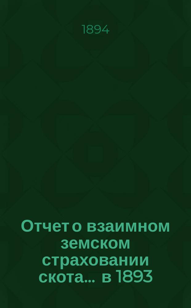 Отчет о взаимном земском страховании скота... ... [в 1893/94 гг.]