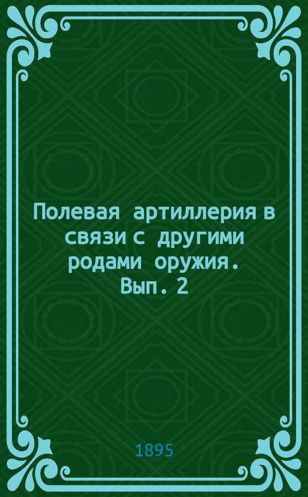 Полевая артиллерия в связи с другими родами оружия. [Вып. 2]