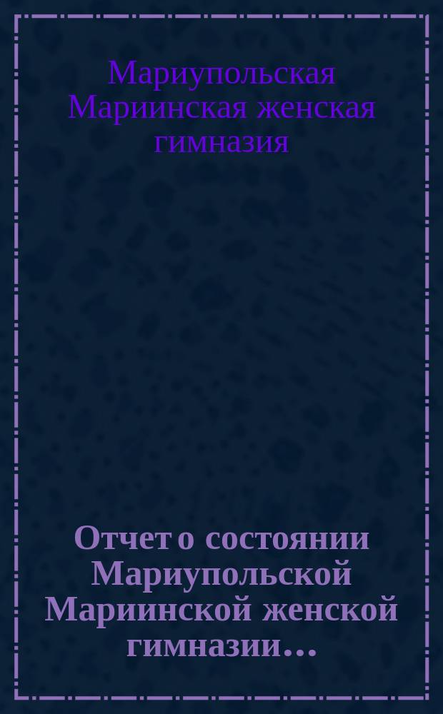 Отчет о состоянии Мариупольской Мариинской женской гимназии ...