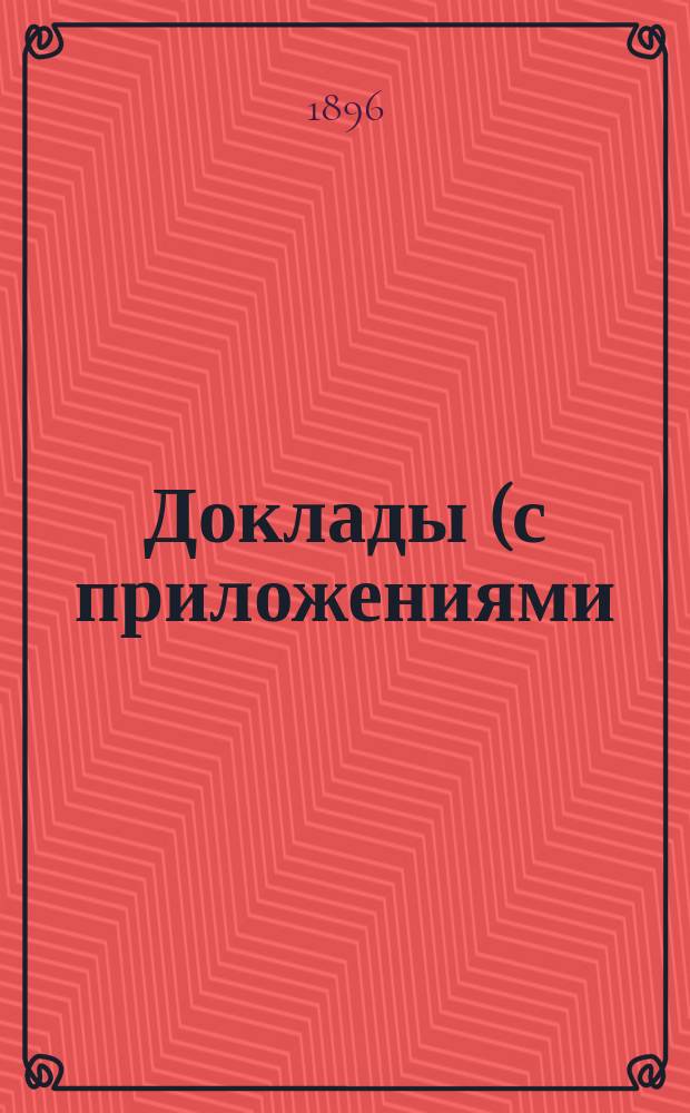 Доклады (с приложениями) Меленковской уездной земской управы Очередному Меленковскому уездному земскому собранию... ... 1896 года