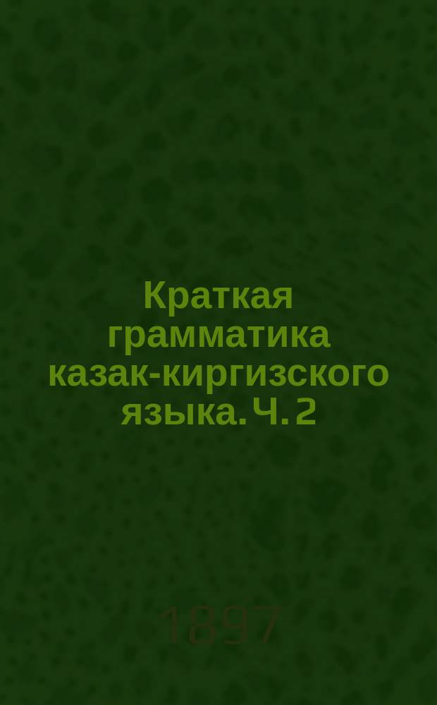 Краткая грамматика казак-киргизского языка. Ч. 2 : Синтаксис