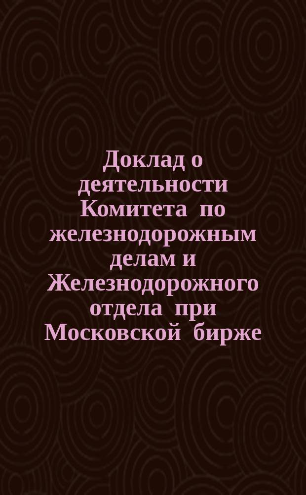 Доклад о деятельности Комитета по железнодорожным делам и Железнодорожного отдела при Московской бирже... за 1894 год