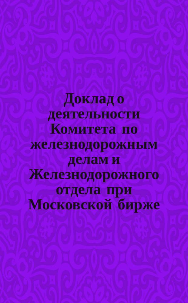 Доклад о деятельности Комитета по железнодорожным делам и Железнодорожного отдела при Московской бирже... за 1902 год