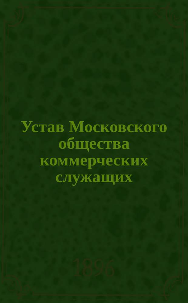 Устав Московского общества коммерческих служащих : Утв. 24 мая 1896 г.