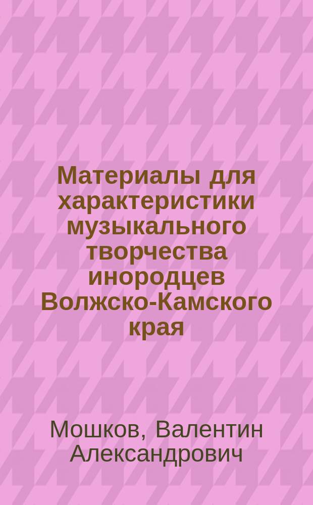 Материалы для характеристики музыкального творчества инородцев Волжско-Камского края