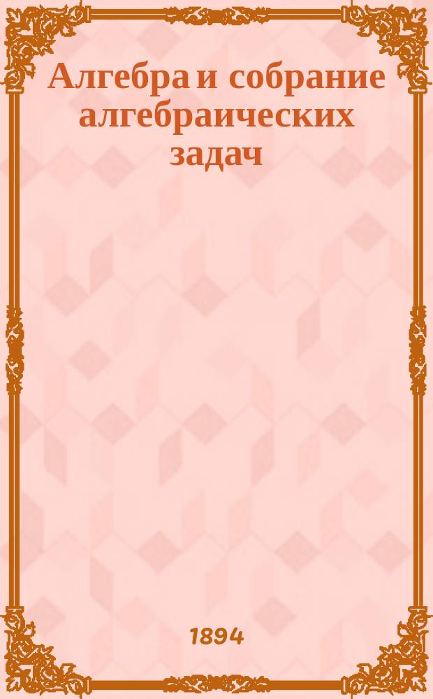 Алгебра и собрание алгебраических задач : Курс сред. учеб. заведений