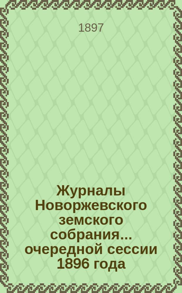 Журналы Новоржевского земского собрания... [очередной сессии 1896 года]
