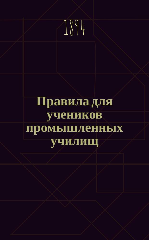 Правила для учеников промышленных училищ : Утв. 25 сент. 1894 г.
