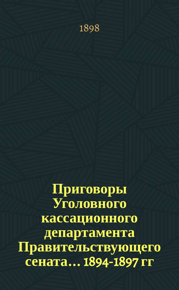 Приговоры Уголовного кассационного департамента Правительствующего сената... ... 1894-1897 гг.
