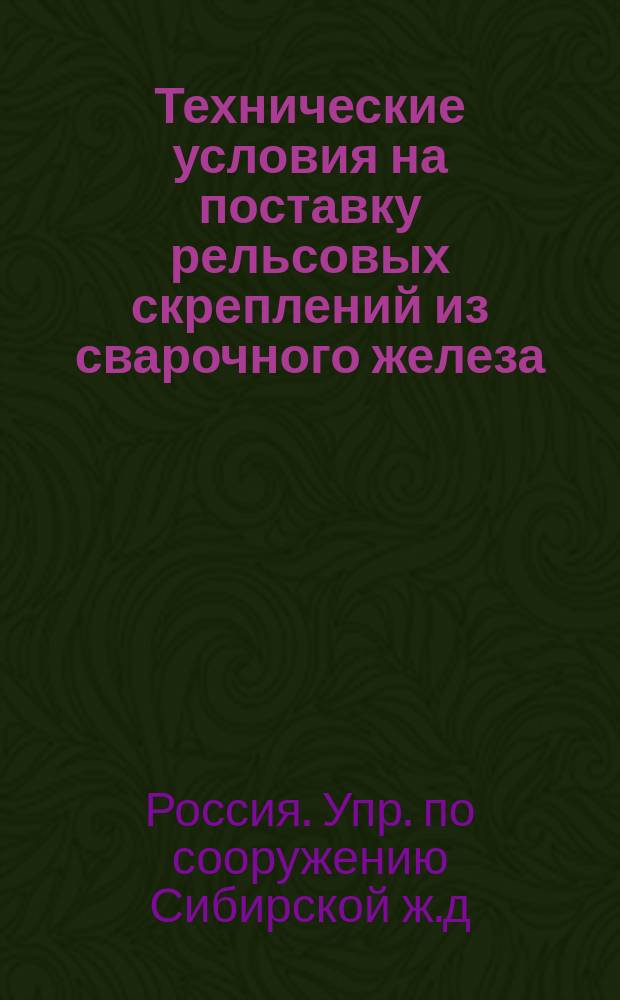 Технические условия на поставку рельсовых скреплений из сварочного железа; Договор, заключенный между Управлением по сооружению Сибирской ж. д. и Обществом железоделательного сталелитейного и рельсо-прокатного завода Гута-Банкова в Домброве