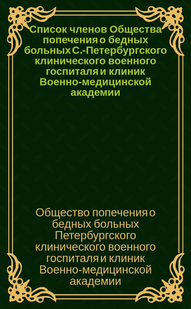 Список членов Общества попечения о бедных больных С.-Петербургского клинического военного госпиталя и клиник Военно-медицинской академии