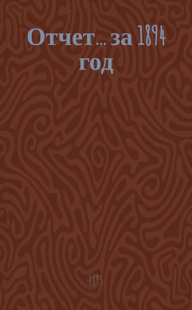 Отчет... ... за 1894 год