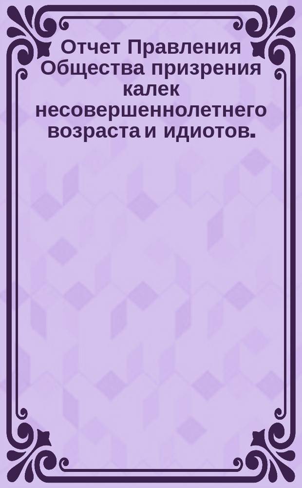 Отчет Правления Общества призрения калек несовершеннолетнего возраста и идиотов... за 1895-й год